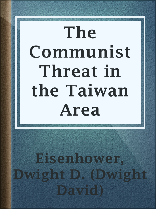 Title details for The Communist Threat in the Taiwan Area by Dwight D. (Dwight David) Eisenhower - Available